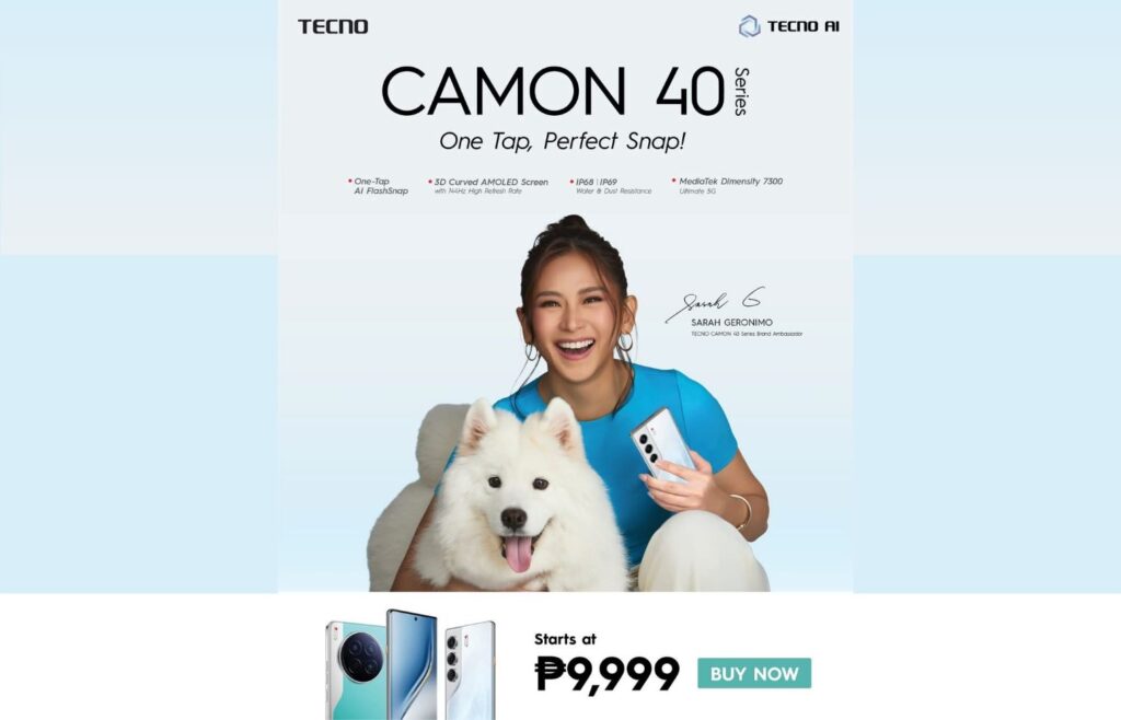 Tecno Camon 40 4G Launched in the Philippines with 50MP Sony LYT-700c OIS Camera 1 A promotional image for the Tecno Camon 40 series smartphones. Sarah Geronimo, the brand ambassador, is pictured holding a phone and smiling with a Samoyed dog. The ad highlights features like a 3D curved AMOLED screen and One-Tap AI FlashSnap, and indicates a starting price of ₱9,999. Three phone models are shown at the bottom.