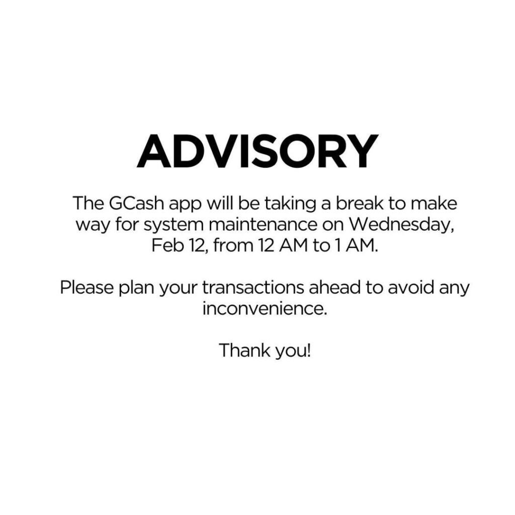 GCash Advisory: Scheduled Maintenance on Feb 12, 2025 (1-Hour Outage) 1 An advisory notice from GCash announcing a one-hour system maintenance period on Wednesday, February 12th, from 12 AM to 1 AM. Users are advised to plan their transactions accordingly to avoid inconvenience.