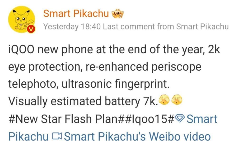 IQOO 15 PRO Rumors: 2K OLED Display and Snapdragon 8 Elite 2 1 Weibo post by Smart Pikachu detailing rumored specifications for the iQOO 15 Pro phone. The post mentions a 2K display with eye protection, a significantly improved periscope telephoto camera, an ultrasonic in-display fingerprint scanner, and a visually estimated 7000mAh battery. The phone is expected to launch by the end of the year. The post includes hashtags related to the phone and a link to a video.